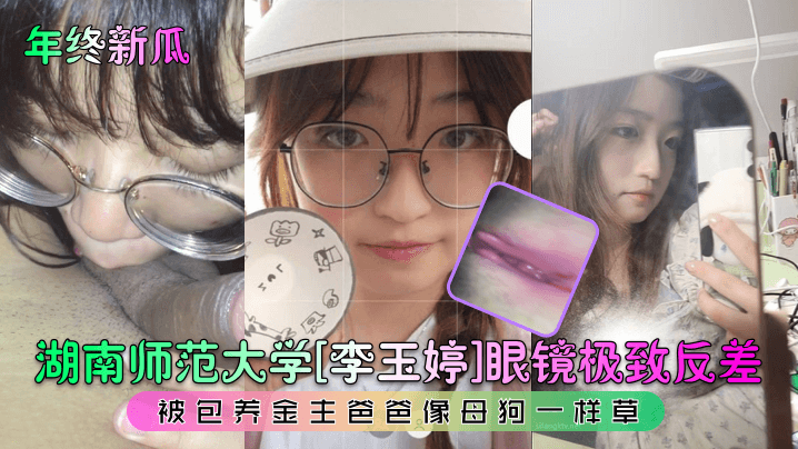 泄密流出湖南师范大学极品眼镜反差妹被包养金主爸爸像母狗一样操 泄密流出湖南师范大学极品眼镜反差妹被包养金主爸爸像母狗一样操