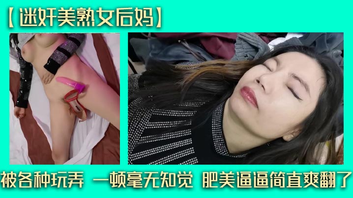 迷奸,美熟,爽翻,后妈,肥美,玩弄,知觉